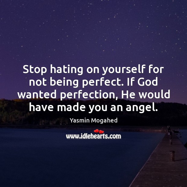 Stop hating on yourself for not being perfect. If God wanted perfection, Yasmin Mogahed Picture Quote