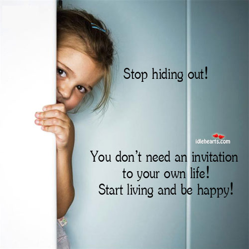 Stop hiding out! you don’t need an invitation Picture Quotes Image