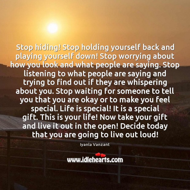 Stop hiding! Stop holding yourself back and playing yourself down! Stop worrying Iyanla Vanzant Picture Quote