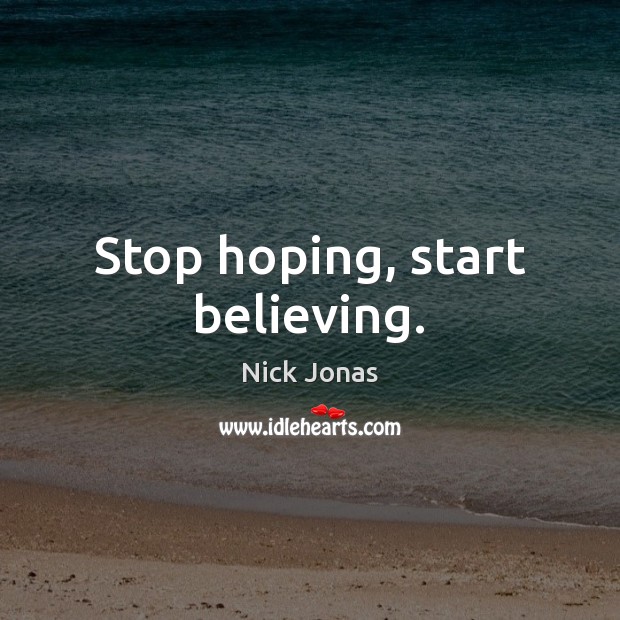 Stop hoping, start believing. Nick Jonas Picture Quote