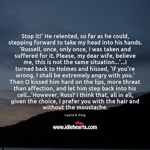 Stop it!’ He relented, so far as he could, stepping forward Laurie R. King Picture Quote