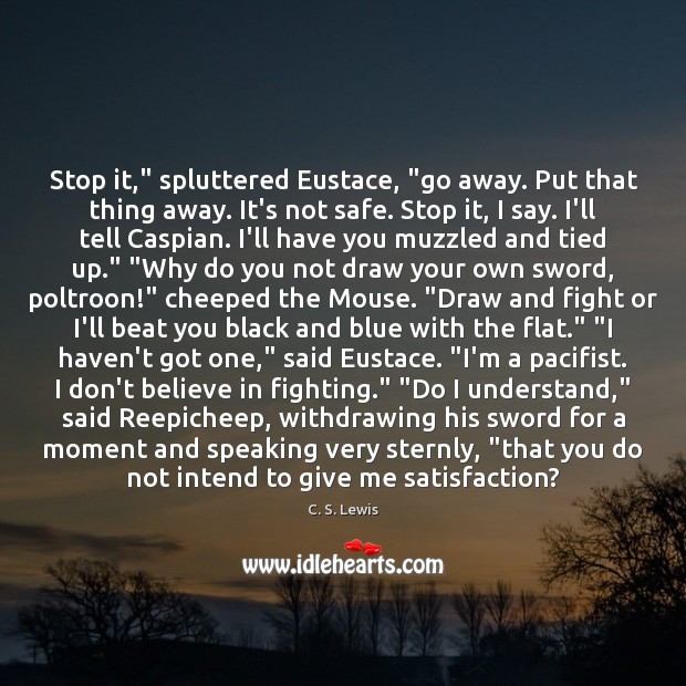 Stop it,” spluttered Eustace, “go away. Put that thing away. It’s not C. S. Lewis Picture Quote