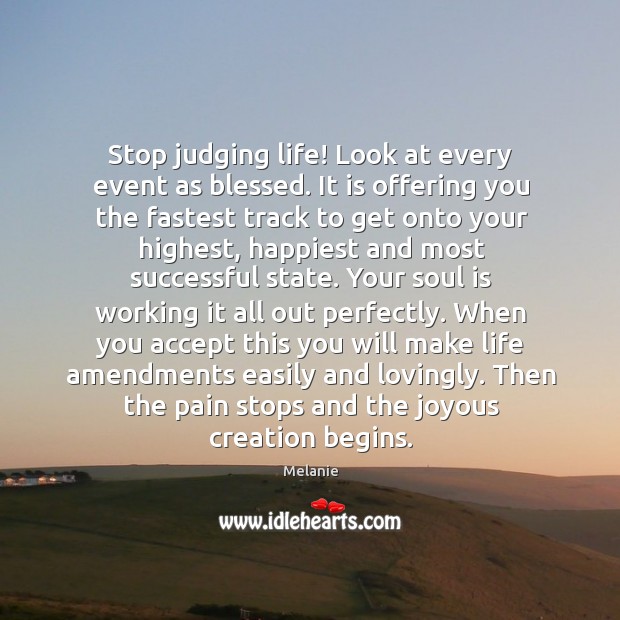 Stop judging life! Look at every event as blessed. It is offering Melanie Picture Quote