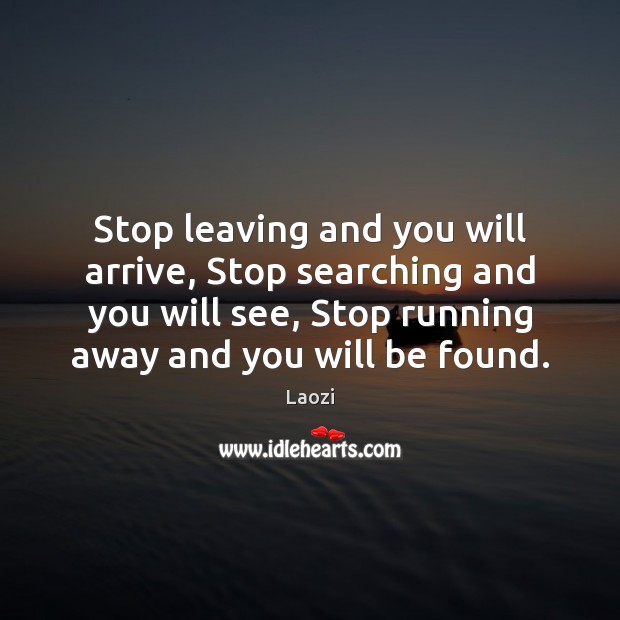 Stop leaving and you will arrive, Stop searching and you will see, Laozi Picture Quote
