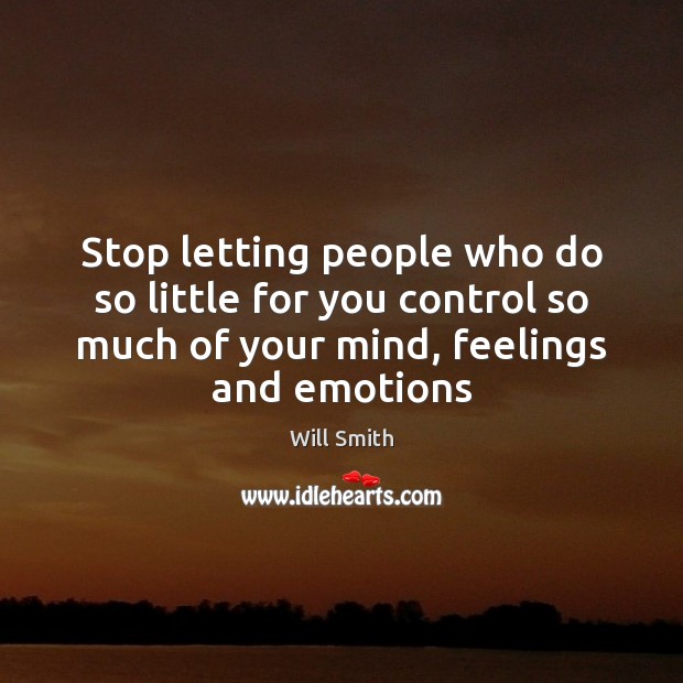 Stop letting people who do so little for you control so much Will Smith Picture Quote