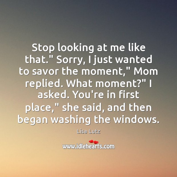 Stop looking at me like that.” Sorry, I just wanted to savor Lisa Lutz Picture Quote