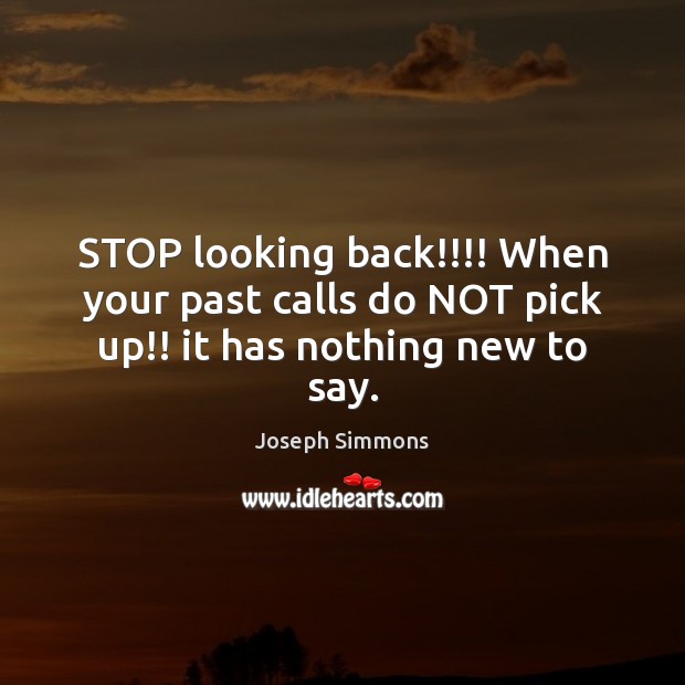 STOP looking back!!!! When your past calls do NOT pick up!! it has nothing new to say. Joseph Simmons Picture Quote