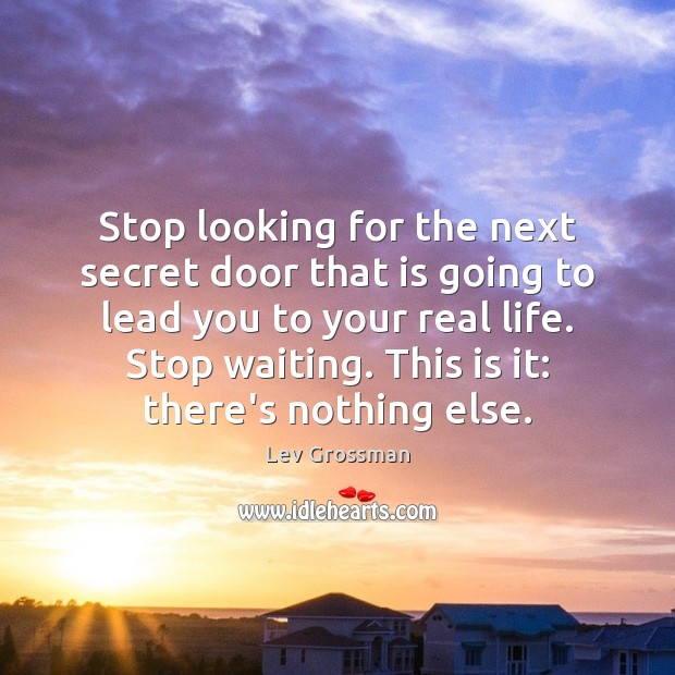 Stop looking for the next secret door that is going to lead Real Life Quotes Image