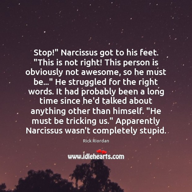 Stop!” Narcissus got to his feet. “This is not right! This person Rick Riordan Picture Quote