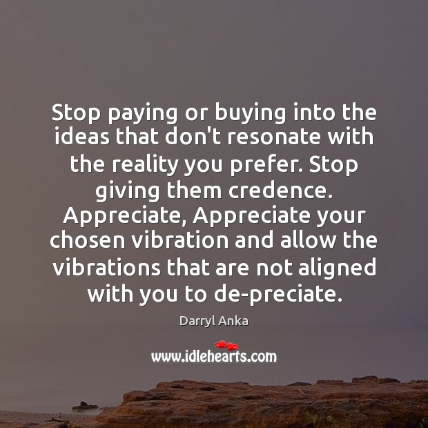 Stop paying or buying into the ideas that don’t resonate with the Darryl Anka Picture Quote