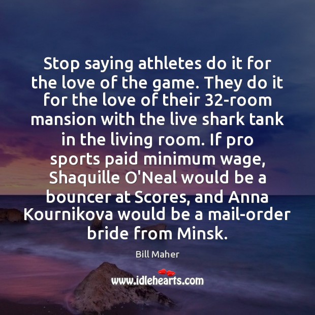 Stop saying athletes do it for the love of the game. They Bill Maher Picture Quote