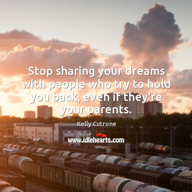 Stop sharing your dreams with people who try to hold you back, Kelly Cutrone Picture Quote