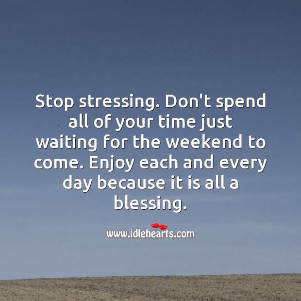 Stop stressing. Enjoy each and every day because it is all a blessing. Happy Weekend Messages Image