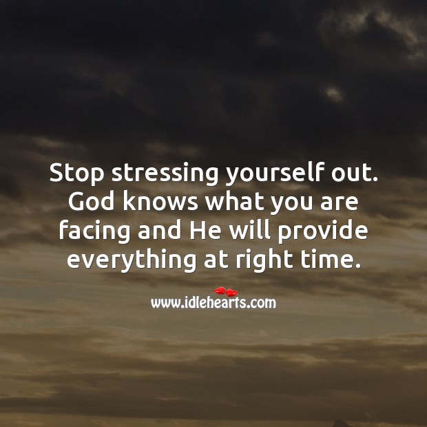 Stop stressing yourself out. God will provide everything at right time. God Quotes Image