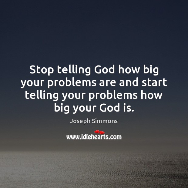 Stop telling God how big your problems are and start telling your Joseph Simmons Picture Quote