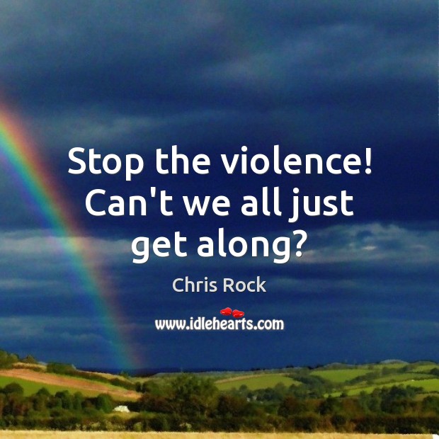 Stop the violence! Can’t we all just get along? Chris Rock Picture Quote