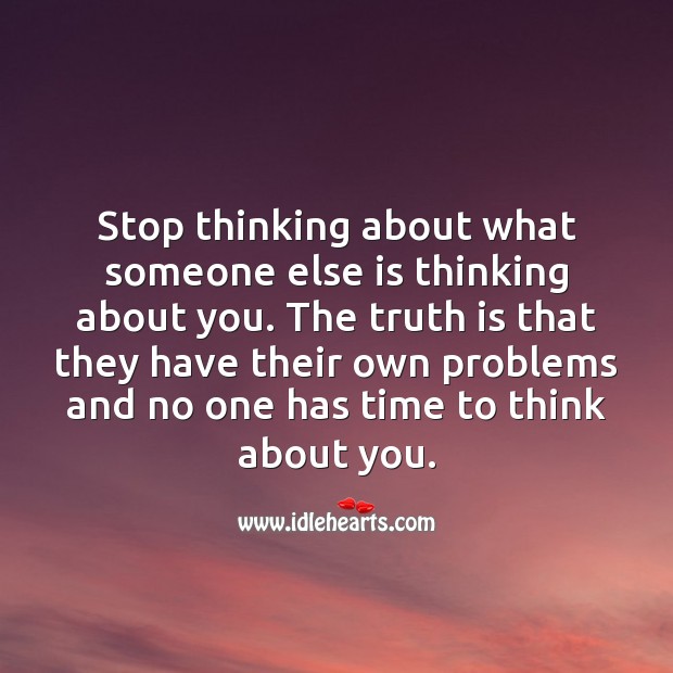 Stop thinking about what someone else is thinking about you. Truth Quotes Image