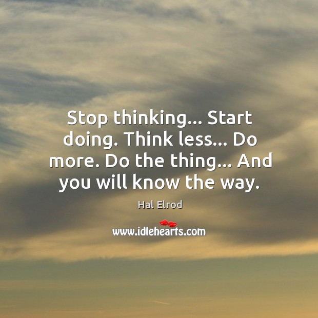 Stop thinking… Start doing. Think less… Do more. Do the thing… And Image