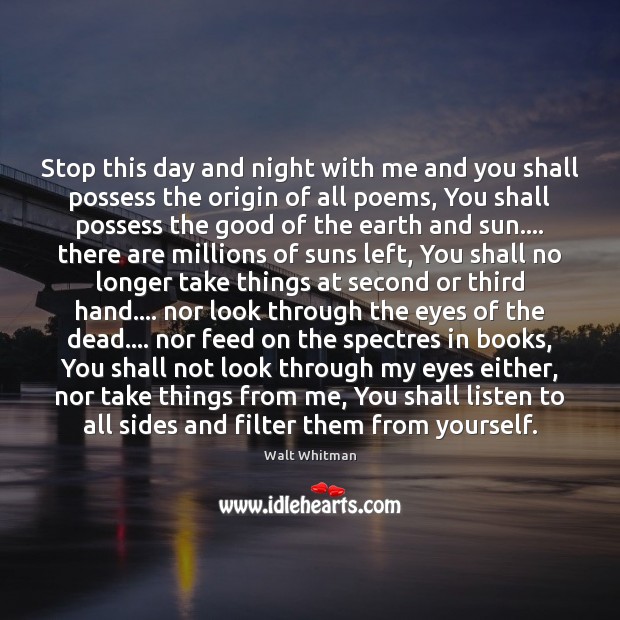 Stop this day and night with me and you shall possess the Walt Whitman Picture Quote