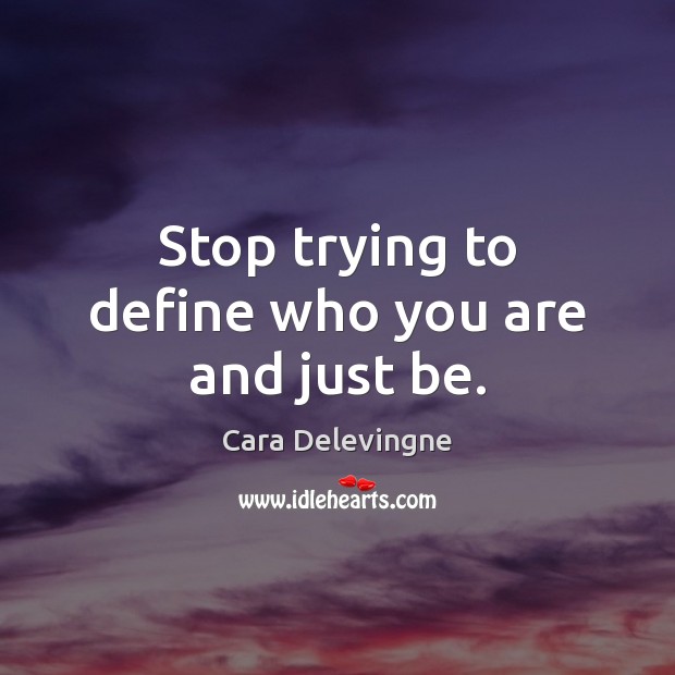 Stop trying to define who you are and just be. Cara Delevingne Picture Quote