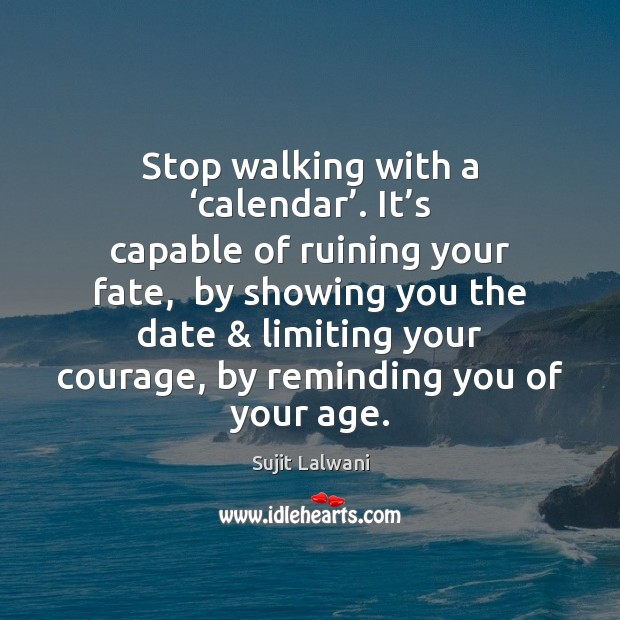 Stop walking with a ‘calendar’. It’s capable of ruining your fate, Sujit Lalwani Picture Quote
