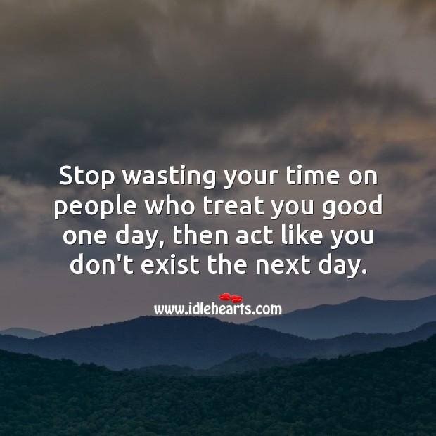 Stop wasting your time on people who treat you good one day People Quotes Image