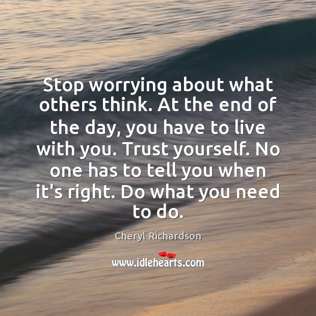 Stop worrying about what others think. At the end of the day, Cheryl Richardson Picture Quote
