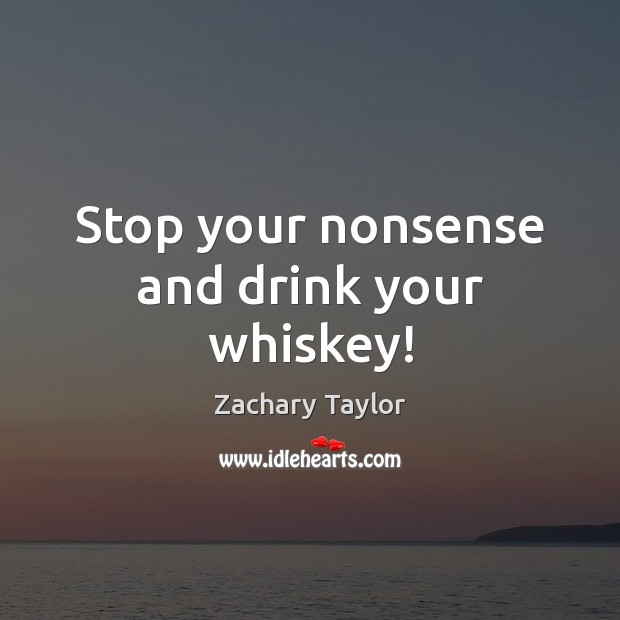 Stop your nonsense and drink your whiskey! Image