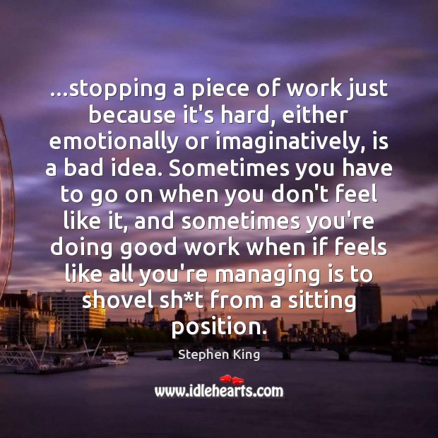 …stopping a piece of work just because it’s hard, either emotionally or Stephen King Picture Quote