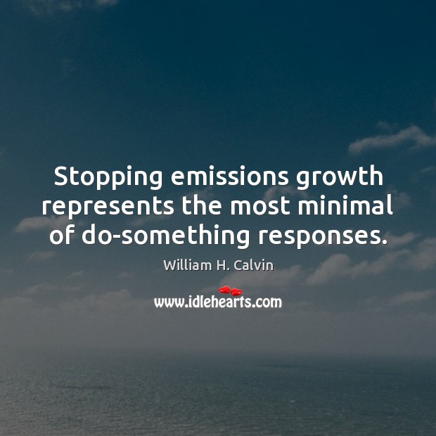 Stopping emissions growth represents the most minimal of do-something responses. Growth Quotes Image