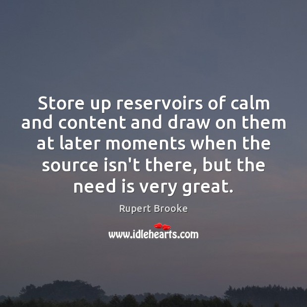 Store up reservoirs of calm and content and draw on them at Rupert Brooke Picture Quote