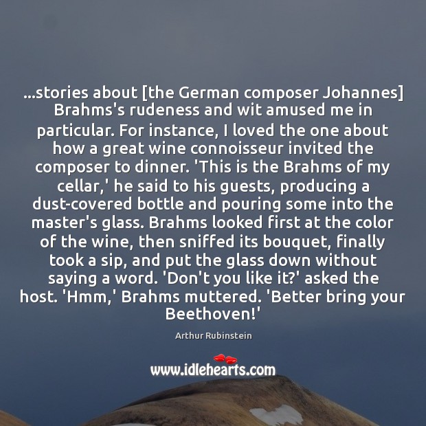…stories about [the German composer Johannes] Brahms’s rudeness and wit amused me Arthur Rubinstein Picture Quote