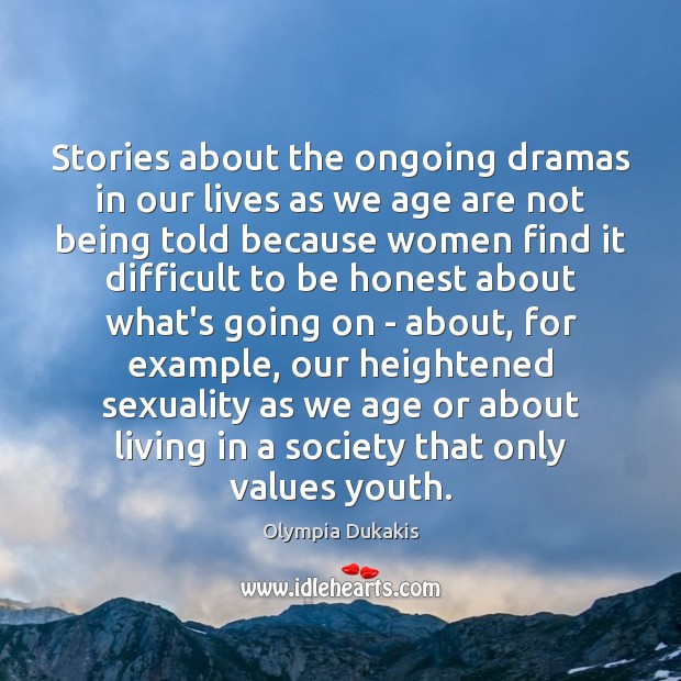 Stories about the ongoing dramas in our lives as we age are Olympia Dukakis Picture Quote