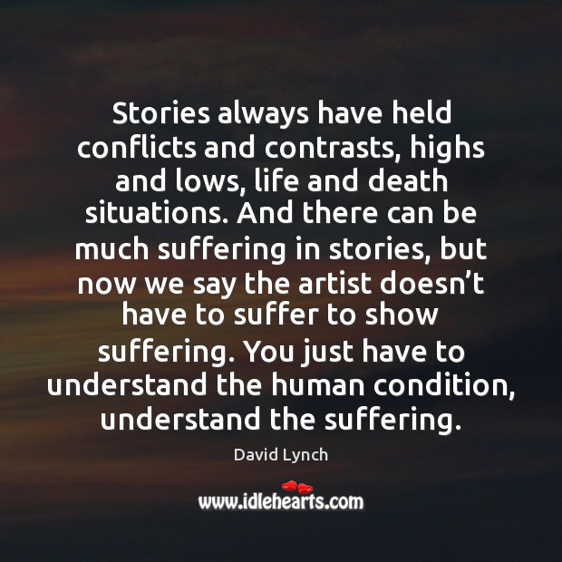 Stories always have held conflicts and contrasts, highs and lows, life and David Lynch Picture Quote