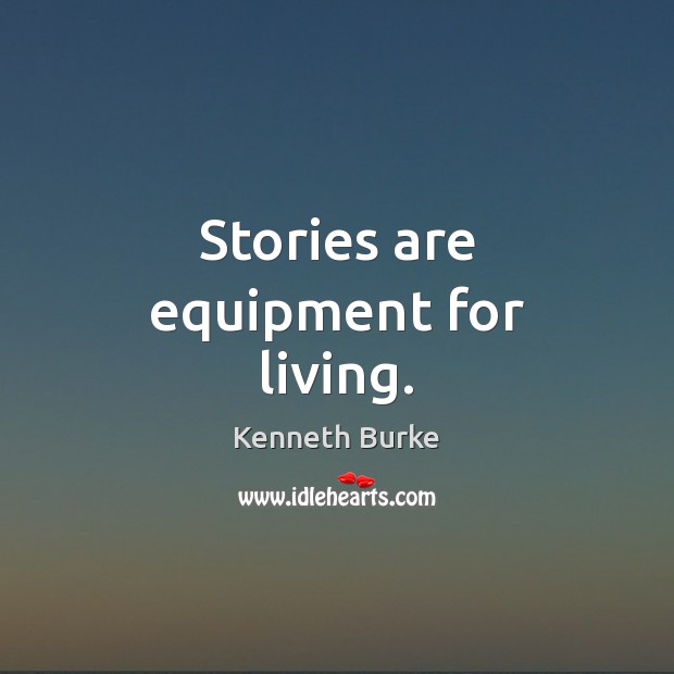 Stories are equipment for living. Kenneth Burke Picture Quote