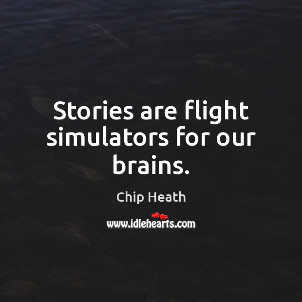 Stories are flight simulators for our brains. Chip Heath Picture Quote