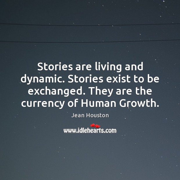Stories are living and dynamic. Stories exist to be exchanged. They are Growth Quotes Image