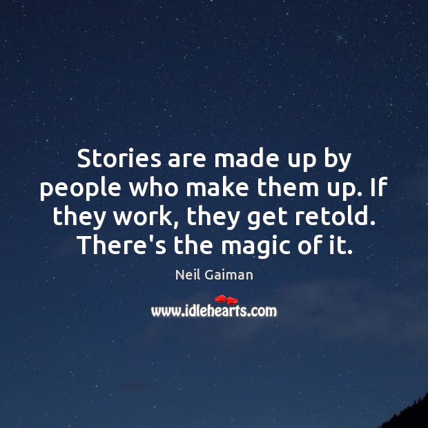 Stories are made up by people who make them up. If they Neil Gaiman Picture Quote