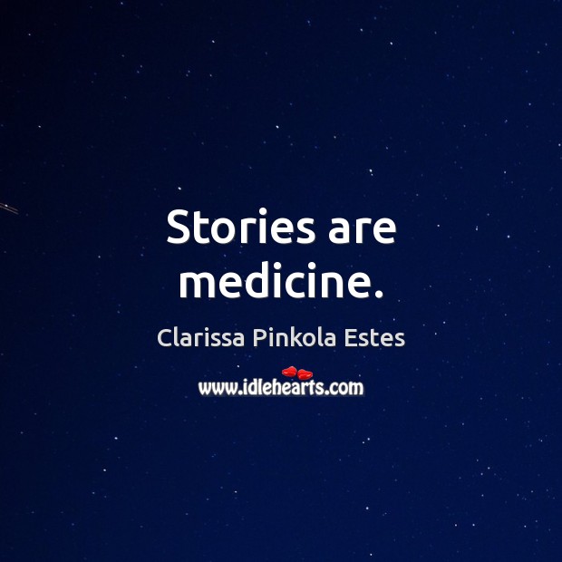 Stories are medicine. Clarissa Pinkola Estes Picture Quote