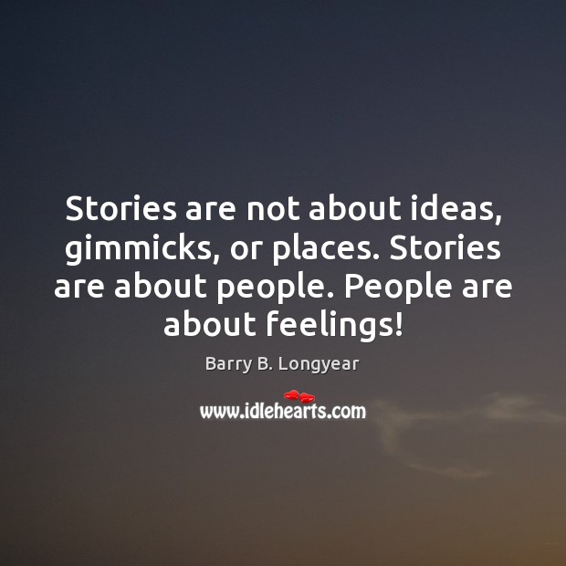 Stories are not about ideas, gimmicks, or places. Stories are about people. Barry B. Longyear Picture Quote