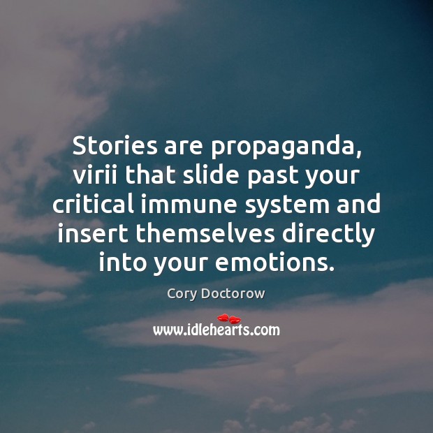 Stories are propaganda, virii that slide past your critical immune system and 