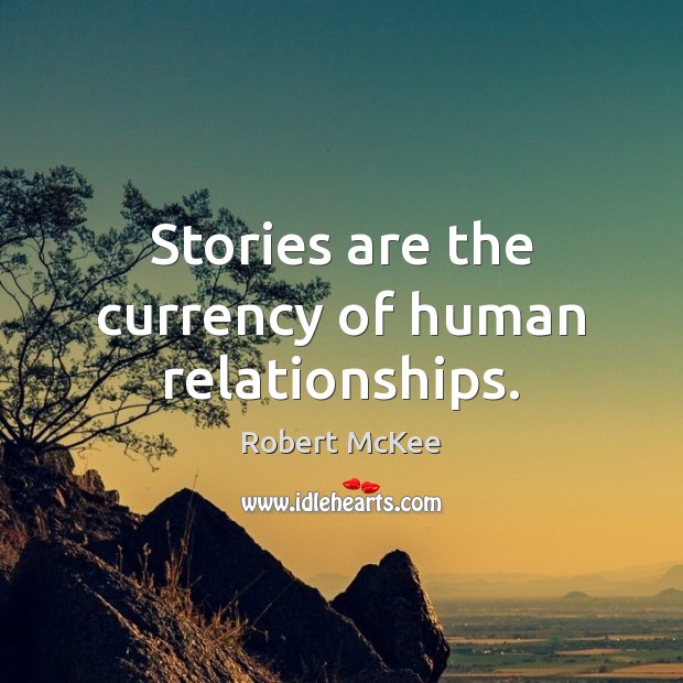 Stories are the currency of human relationships. Robert McKee Picture Quote