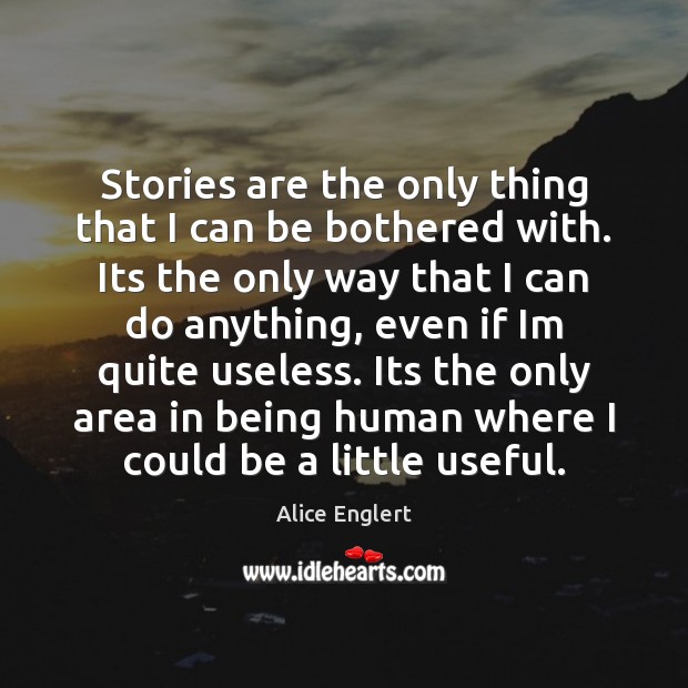 Stories are the only thing that I can be bothered with. Its Alice Englert Picture Quote