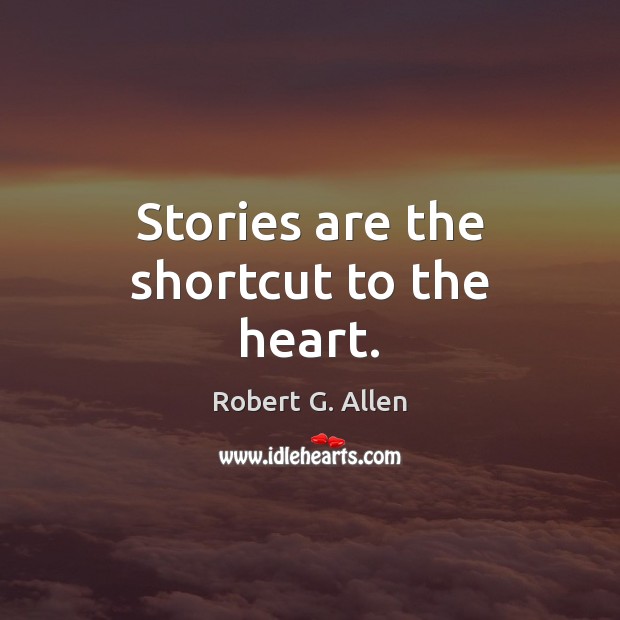 Stories are the shortcut to the heart. Robert G. Allen Picture Quote