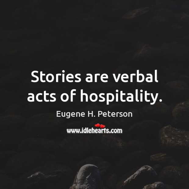 Stories are verbal acts of hospitality. Eugene H. Peterson Picture Quote