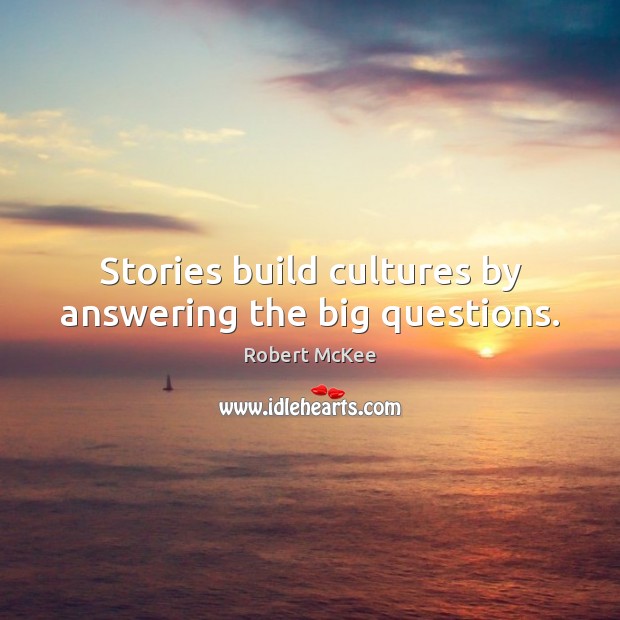 Stories build cultures by answering the big questions. Robert McKee Picture Quote