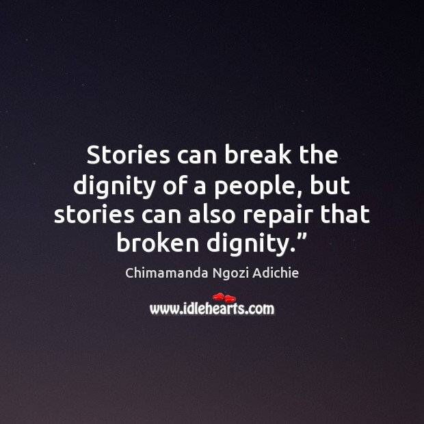 Stories can break the dignity of a people, but stories can also Chimamanda Ngozi Adichie Picture Quote