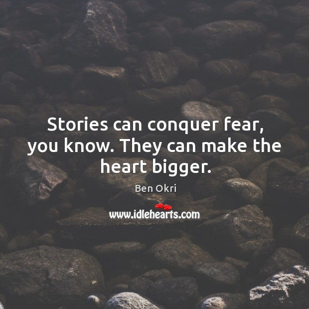 Stories can conquer fear, you know. They can make the heart bigger. Image