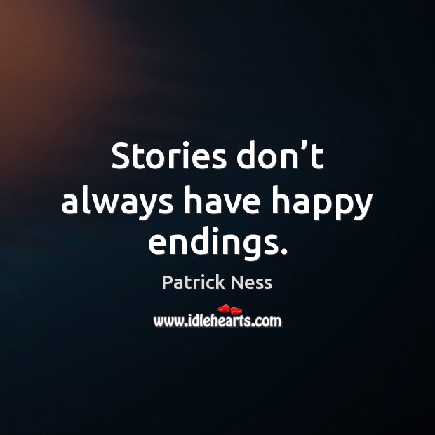 Stories don’t always have happy endings. Patrick Ness Picture Quote