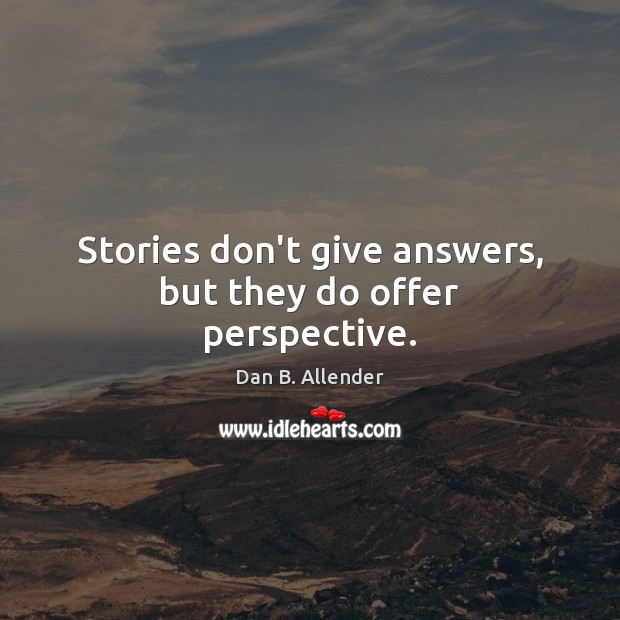 Stories don’t give answers, but they do offer perspective. Dan B. Allender Picture Quote